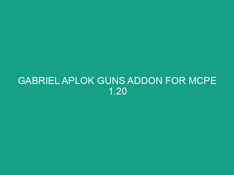 Gabriel Aplok Guns Addon for MCPE 1.20